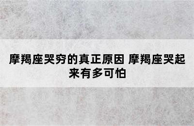 摩羯座哭穷的真正原因 摩羯座哭起来有多可怕